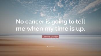 Darlene Zschech Quote: “No cancer is going to tell me when my time ...