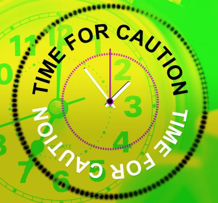 Time For Caution Represents Advisory Cautious And Beware