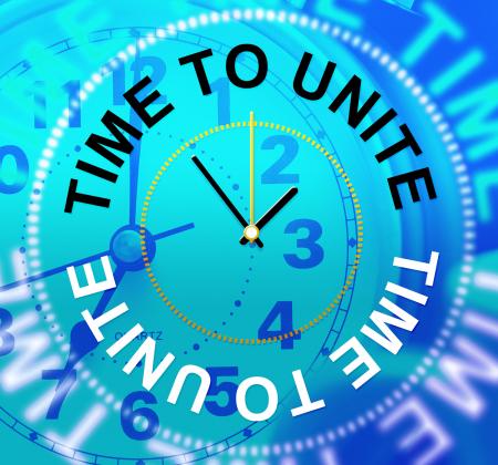 Time To Unite Indicates Team Work And Collaborate