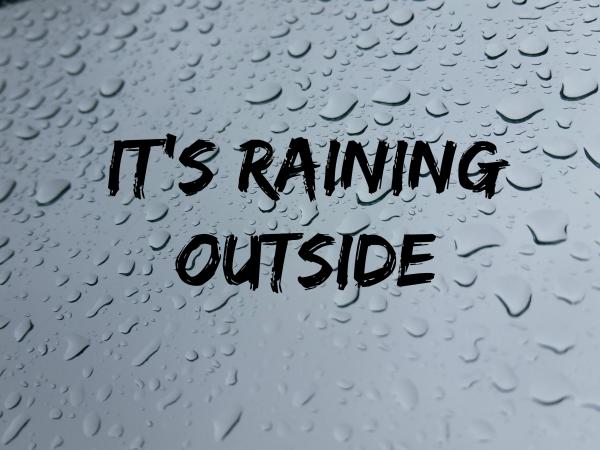 Its rainning outside